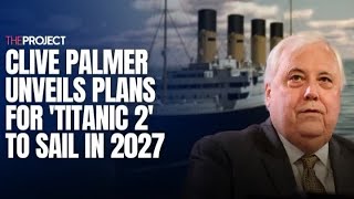 Clive Palmer Unveils Plans For Titanic 2 To Sail In 2027 [upl. by Elegna]