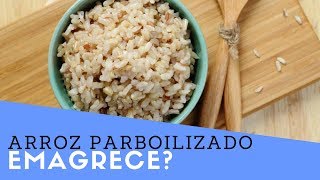 Arroz Parboilizado Emagrece Arroz Integral Branco ou Parboilizado  Arroz Parboilizado Engorda [upl. by Leidgam]