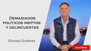 314 Dionisio Gutiérrez Demasiados políticos ineptos y delincuentes Razón de Estado [upl. by Ekalb409]