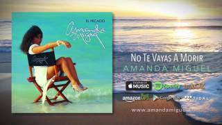 Amanda Miguel  No Te Vayas A Morir Audio Oficial [upl. by Nore]