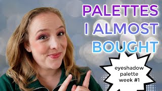 PALETTES I ALMOST BOUGHT  Eyeshadow palette week 1 [upl. by Roobbie]