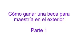 Cómo ganar una beca para maestría en el exterior  Parte 1 [upl. by Nannahs]