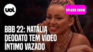 BBB 22 Vídeo íntimo de Natália Deodato vaza equipe tomará providências [upl. by Suissac201]