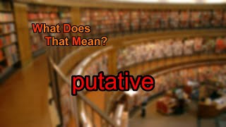 What does putative mean [upl. by Riordan]