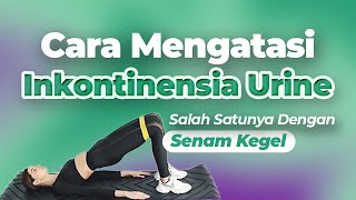 Cara Mengatasi Inkontinensia Urine Salah Satunya Dengan Senam Kegel [upl. by Suollecram800]