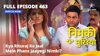 FULL EPISODE 463  Nimki Mukhiya  Kya Rituraj Ke Jaal Mein Phans Jaayegi Nimki  निमकी मुखिया [upl. by Maguire357]