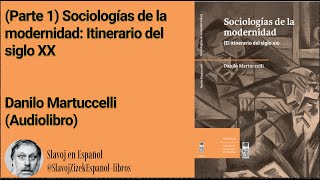 Parte 1 Sociologías de la modernidad Itinerario del siglo XX Danilo Martuccelli Audiolibro [upl. by Malek]