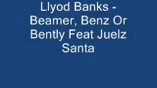 Llyod Banks  Beamer Benz Or Bently Feat Juelz Santa LYRICS [upl. by Eeram509]