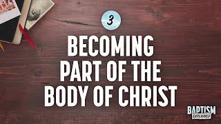 Baptism Explained Video 3 Becoming Part of the Body of Christ [upl. by Nezah]