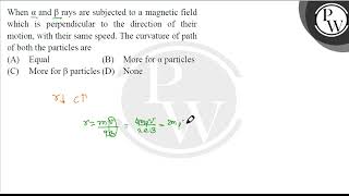 When \ \alpha \ and \ \beta \ rays are subjected to a magnetic field which is perpendicular [upl. by Wj]