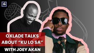 Oxlade Talks About The Making of “Ku Lo Sa” with Joey Akan on Afrobeats Intelligence  Charts Africa [upl. by Thema685]