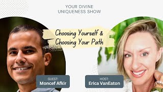 Choosing Yourself amp Choosing Your Path with Moncef Afkir  Interviewed by Erica VanEaton [upl. by Agler719]