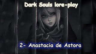 LorePlay Dark Souls  2 Anastacia de Astora y el caballero crestfallen [upl. by Mariana]