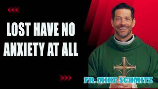 Fr Mike Schmitz  Lost Have No Anxiety At All [upl. by Tuchman]