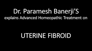 Uterine Fibroid Treatment using Advanced Homeopathy Dr Paramesh Banerji explains directly [upl. by Urata]