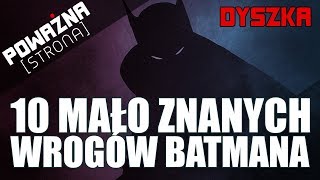 10 MAŁO ZNANYCH WROGÓW BATMANA  Poważna Dyszka 39 [upl. by Kile]