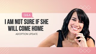 I AM NOT SURE IF SHE WILL COME HOME Adoption Update Q and A [upl. by Bej]