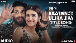 Teri Baaton Mein Aisa Uljha Jiya Title Track Audio Shahid Kapoor Kriti RaghavTanishkAsees [upl. by Camfort22]