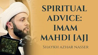 Spiritual Advice Imam Mahdi AJ  Shaykh Azhar Nasser [upl. by Eanil]