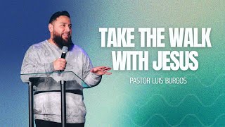 Take the Walk with Jesus  Faith  Pastor Luis Burgos [upl. by Ydnil]