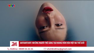 Antiantiart Những người trẻ sáng tạo mang văn hóa Việt ra thế giới  VTV24 [upl. by Winebaum]