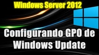 Windows Server 2012  Configurando GPO de Windows Update e WSUS [upl. by Phillida]