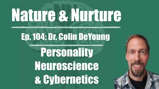 Nature amp Nurture 104 Dr Colin DeYoung  Personality Neuroscience amp Cybernetics [upl. by Karita233]