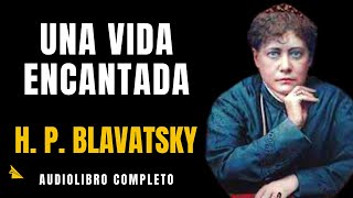 🔮UNA VIDA ENCANTADA ▶ H P Blavatsky 33 Audiolibro ESPIRITUAL Completo voz real gratis [upl. by Bever]