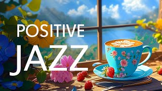 Positive Morning Jazz Music ☕ Smooth Jazz Instrumental Music amp Sweet Symphony Bossa Nova Piano [upl. by Shaer]