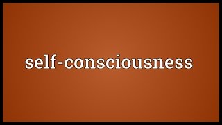 Selfconsciousness Meaning [upl. by Netsyrk787]