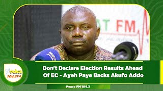 Dont Declare Election Results Ahead Of EC  Ayeh Paye Backs Akufo Addo [upl. by Lamphere]