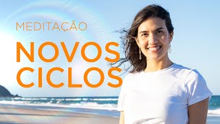 MEDITAÇÃO NOVOS CICLOS  Abrase para o NOVO [upl. by Hegyera]