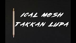 Ical Mosh Takkan Lupa Lyrics  lirik [upl. by Abrahamsen]