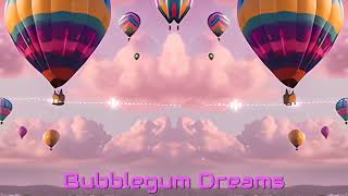 Bubblegum Dreams [upl. by Rimaj]