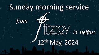 Sunday morning worship  Fitzroy Presbyterian Church Belfast 12th May 2024 [upl. by Joby]