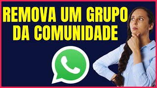 COMO REMOVER UM GRUPO DA COMUNIDADE DO WHATSAPP GDCL04 [upl. by Greerson]