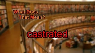 What does castrated mean [upl. by Macdermot]