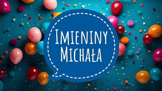 IMIENINY MICHAŁA  PIOSENKA I ŻYCZENIA IMIENINOWE  100 LAT MICHAŁ UDANEJ ZABAWY [upl. by Noivert897]