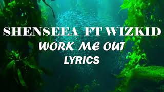 SHENSEEAFTWIZKIDWORK ME OUT LYRICS [upl. by Katlin]