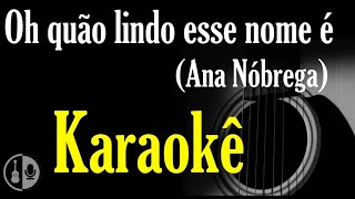 Oh quão lindo esse nome é  Ana Nóbrega What a beautiful name  Hillsong Karaokê violão [upl. by Lombardi]