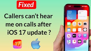 How to Fix Callers Can’t Hear Me on Calls on iPhone After iOS 17 Update [upl. by Johathan101]