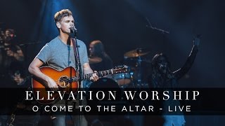 O Come to the Altar  Live  Elevation Worship [upl. by Cale644]