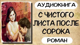 Аудиокнига роман С ЧИСТОГО ЛИСТА ПОСЛЕ СОРОКА слушать аудиокниги полностью онлайн [upl. by Rifkin]