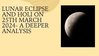 Lunar eclipse and Holi on 25th March 2024 A deeper analysis [upl. by Eehtomit22]