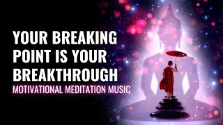 Start Now Liberation  Your Breaking Point Is Your Breakthrough  Best Motivational Meditation Music [upl. by Krucik]