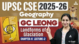 UPSC CSE 2025  GC Leong Landforms of Glaciation  Chapter 6  Geography  By Preeti Maam [upl. by Tadashi]