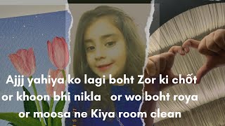 Ajj yahiya ko lagi boht Zor ki chốt or khôn bhi nikla or wo boht roya or moosa ne room clean kiyaa😅😅 [upl. by Eelaras]