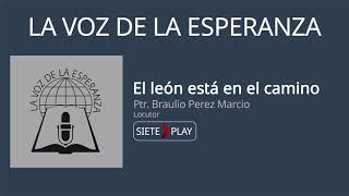 La voz de la esperanza El león está en el camino  Ptr Braulio Perez Marcio [upl. by Iridis]