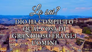 Lo sai Dio ha compiuto qualcosa di grandioso fra gli uomini [upl. by Tudor]