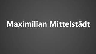 How To Pronounce Maximilian Mittelstadt [upl. by Gnap]